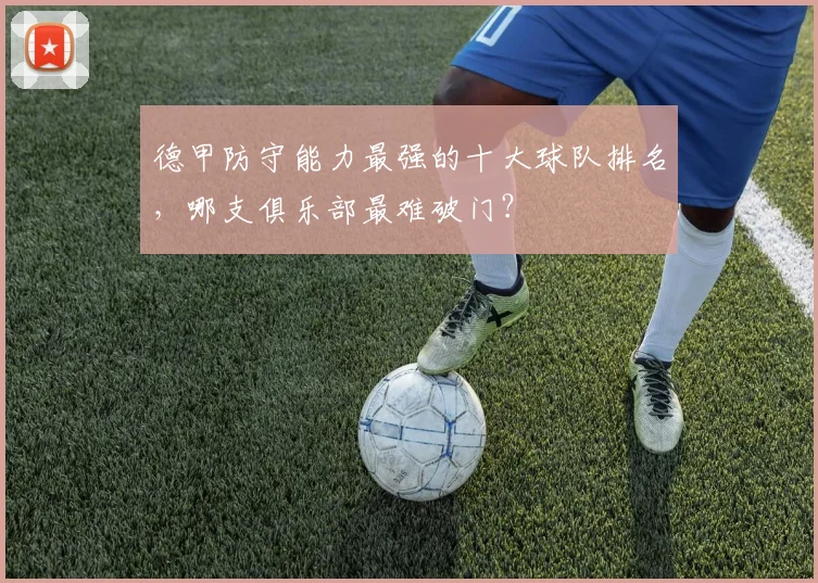 德甲防守能力最强的十大球队排名，哪支俱乐部最难破门？