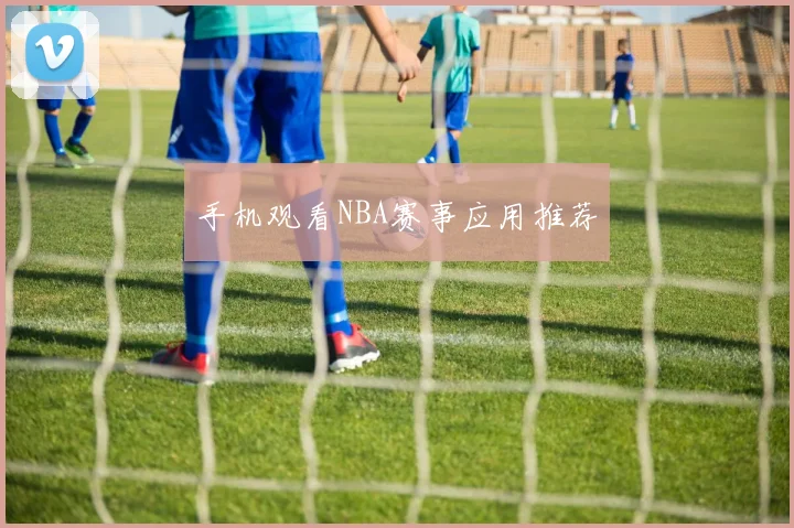 手机观看NBA赛事应用推荐